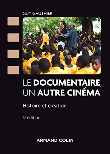 Le documentaire, un autre cinéma - 5e éd - Histoire et création: Histoire et création