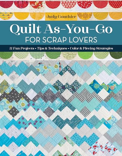 Quilt As you go for Scrap Lovers: 12 Fun Projects; Tips & Techniques; Color & Piecing Strategies von C & T Publishing