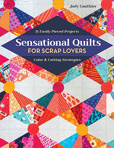 Sensational Quilts for Scrap Lovers - Print-On-Demand Edition: 11 Easily Pieced Projects; Color & Cutting Strategies von C&T Publishing