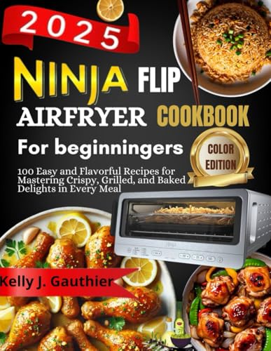NINJA FLIP AIRFRYER COOKBOOK: 100 Easy and Flavorful Recipes for Mastering Crispy, Grilled, and Baked Delights in Every Meal (Full color Edition) von Independently published