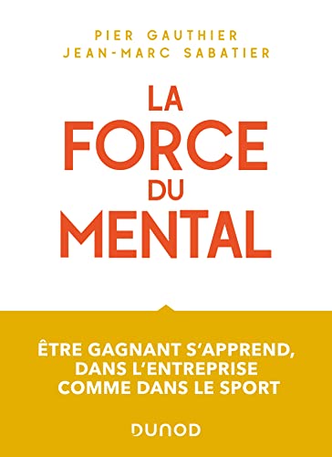 La force du mental - Être gagnant s'apprend, dans l'entreprise comme dans le sport: Être gagnant s'apprend, dans l'entreprise comme dans le sport