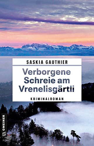 Verborgene Schreie am Vrenelisgärtli: Kriminalroman (Rechtsmedizinerin Lisa Klee) (Kriminalromane im GMEINER-Verlag)