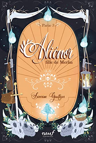 Aliénor, fille de Merlin - Partie 3 - Le cimetière des dragons: A partir de 9 ans