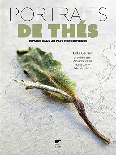 Portraits de thés: Voyage dans 40 pays producteurs