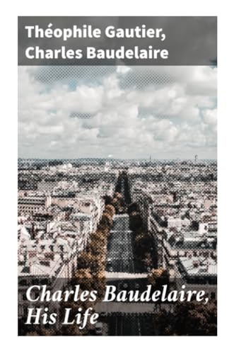 Charles Baudelaire, His Life von Good Press