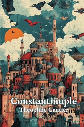 Constantinople (French Edition/Edition Française): (Avec Commentaire et Biographie) von Independently published