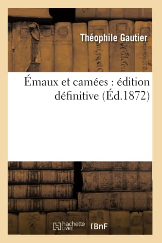 Émaux et camées : édition définitive (Éd.1872) (Litterature) von Hachette Livre - BNF
