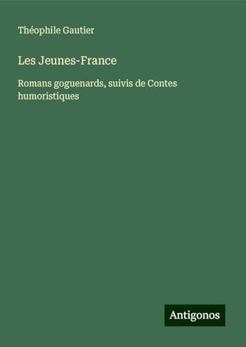 Les Jeunes-France: Romans goguenards, suivis de Contes humoristiques Les Jeunes-France: Romans goguenards, suivis de Contes humoristiques von Antigonos Verlag