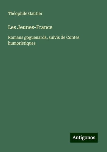 Les Jeunes-France: Romans goguenards, suivis de Contes humoristiques Les Jeunes-France: Romans goguenards, suivis de Contes humoristiques von Antigonos Verlag