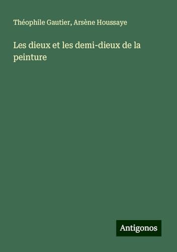 Les dieux et les demi-dieux de la peinture Les dieux et les demi-dieux de la peinture von Antigonos Verlag