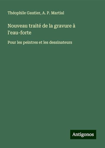 Nouveau traité de la gravure à l'eau-forte: Pour les peintres et les dessinateurs Nouveau traité de la gravure à l'eau-forte: Pour les peintres et les dessinateurs von Antigonos Verlag