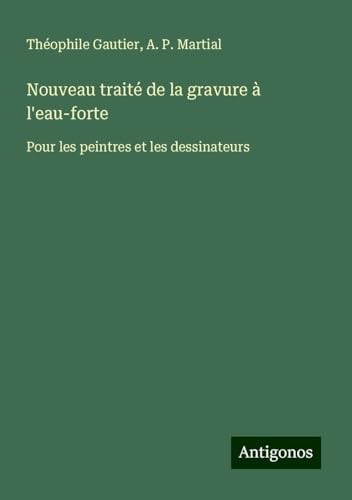 Nouveau traité de la gravure à l'eau-forte: Pour les peintres et les dessinateurs Nouveau traité de la gravure à l'eau-forte: Pour les peintres et les dessinateurs von Antigonos Verlag