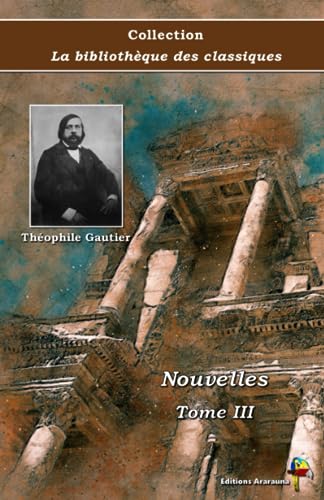 Nouvelles : Tome III - Théophile Gautier - Collection La bibliothèque des classiques - Éditions Ararauna von Éditions Ararauna