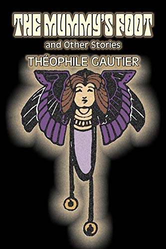 The Mummy's Foot and Other Stories by Theophile Gautier, Fiction, Classics, Fantasy, Fairy Tales, Folk Tales, Legends & Mythology