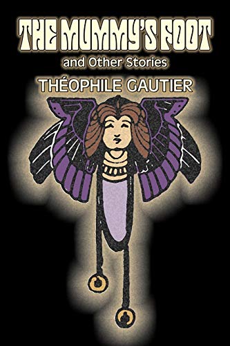 The Mummy's Foot and Other Stories by Theophile Gautier, Fiction, Classics, Fantasy, Fairy Tales, Folk Tales, Legends & Mythology The Mummy's Foot and Other Stories by Theophile Gautier, Fiction, Classics, Fantasy, Fairy Tales, Folk Tales, Legends & Mythology