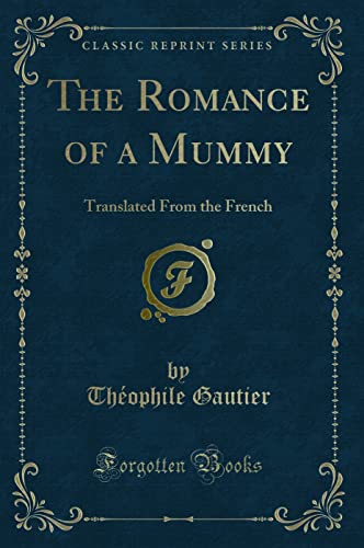 The Romance of a Mummy (Classic Reprint): Translated From the French: Translated from the French (Classic Reprint) von Forgotten Books
