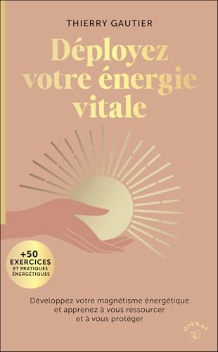 Déployez votre énergie vitale: Développez votre magnétisme énergétique et apprenez à vous ressourcer et à vous protéger von ANIMAE