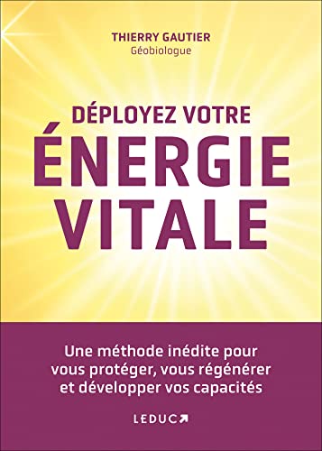 Déployez votre énergie vitale: Une méthode inédite pour vous protéger, vous régénérer et développer vos capacités von LEDUC