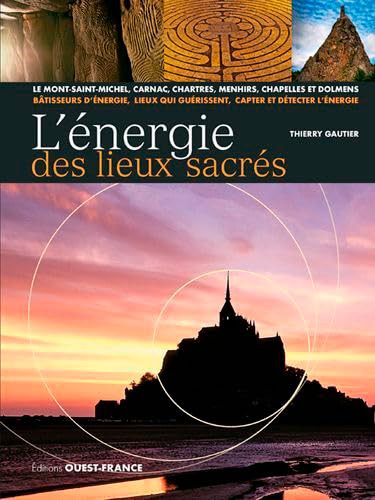 L'énergie des lieux sacrés: Le Mont-Saint-Michel, Carnac, Chartres, menhirs, chapelles et dolmens L'énergie des lieux sacrés: Le Mont-Saint-Michel, Carnac, Chartres, menhirs, chapelles et dolmens