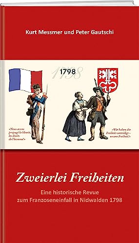Zweierlei Freiheiten: Eine historische Revue zum Franzoseneinfall in Nidwalden 1798 von Pro Libro
