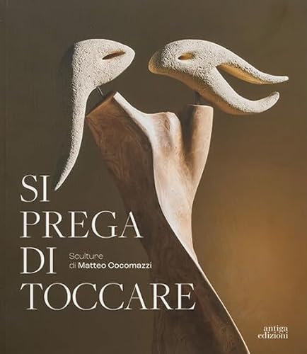 Si prega di toccare. Sculture di Matteo Cocomazzi Si prega di toccare. Sculture di Matteo Cocomazzi von Antiga Edizioni