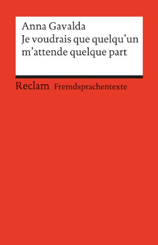 Je voudrais que quelqu’un m’attende quelque part. Französischer Text mit deutschen Worterklärungen. B2 (GER): Gavalda, Anna – Originalversion mit Erläuterungen – 9105 (Reclams Universal-Bibliothek)