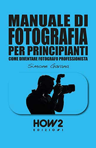 MANUALE DI FOTOGRAFIA PER PRINCIPIANTI: Come diventare Fotografo Professionista: Volume 2 (HOW2 Edizioni, Band 151)