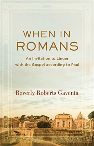 When in Romans: An Invitation to Linger with the Gospel According to Paul (Theological Explorations for the Church Catholic)