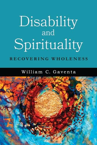 Disability and Spirituality: Recovering Wholeness (Studies in Religion, Theology, and Disability)