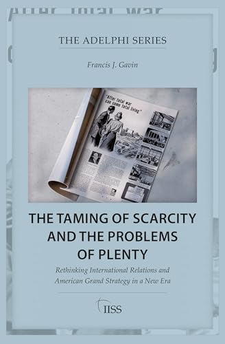 The Taming of Scarcity and the Problems of Plenty: Rethinking International Relations and American Grand Strategy in a New Era (Adelphi) von Routledge