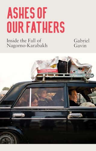 Ashes of Our Fathers: Inside the Fall of Nagorno-Karabakh Ashes of Our Fathers: Inside the Fall of Nagorno-Karabakh von C Hurst & Co Publishers Ltd