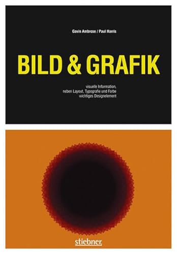 Bild & Grafik: Visuelle Information, neben Layout, Typografie und Farbe wichtigstes Designelement (Basics Design) von Stiebner Verlag