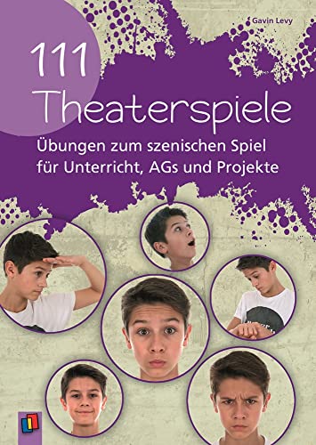 111 Theaterspiele: Übungen zum szenischen Spiel für Unterricht, AGs und Projekte