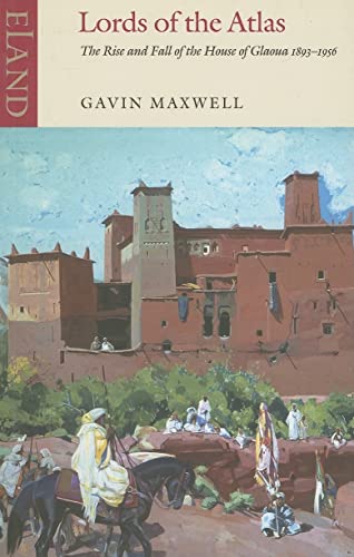 Lords of the Atlas: The Rise And Fall of the House of Glaoua 1893-1956