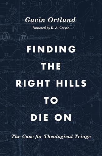Finding the Right Hills to Die on: The Case for Theological Triage (Gospel Coalition) von Crossway Books