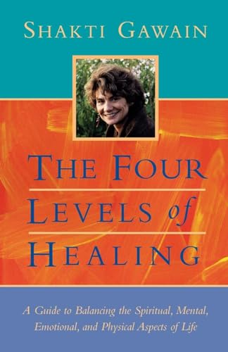 Four Levels of Healing: A Guide to Balancing the Spiritual, Mental, Emotional, and Physical Aspects of Life (Gawain, Shakti)