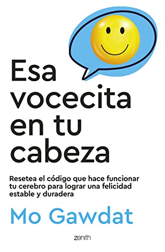 Esa vocecita en tu cabeza: Resetea el código que hace funcionar tu cerebro para lograr una felicidad estable y duradera (Autoayuda y superación) von Zenith