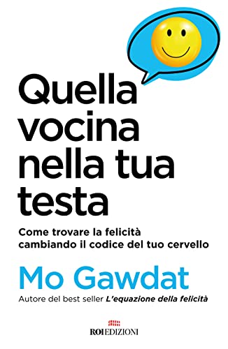 Quella vocina nella tua testa. Come trovare la felicità cambiando il codice del tuo cervello (Crescita personale) von ROI edizioni