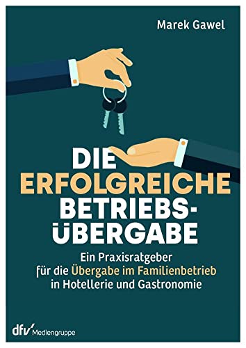 Die erfolgreiche Betriebsübergabe: Ein Praxisratgeber für die Übergabe im Familienbetrieb in Hotellerie und Gastronomie von Deutscher Fachverlag