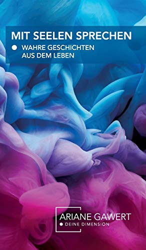 Mit Seelen sprechen: Wahre Geschichten aus dem Leben