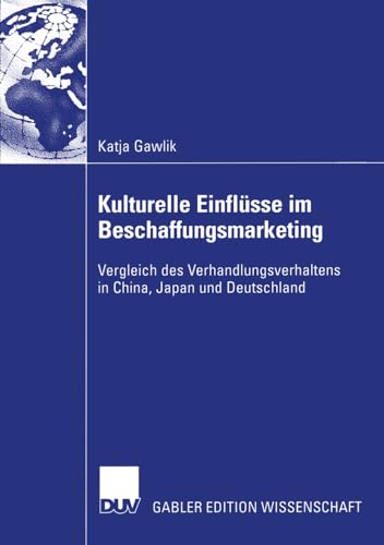 Kulturelle Einflüsse im Beschaffungsmarketing: Vergleich des Verhandlungsverhaltens in China, Japan und Deutschland Kulturelle Einflüsse im Beschaffungsmarketing: Vergleich des Verhandlungsverhaltens in China, Japan und Deutschland von Deutscher Universitätsverlag