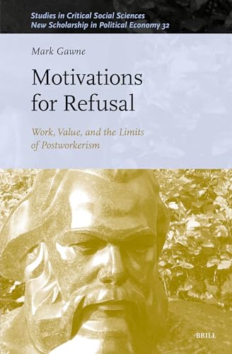 Motivations for Refusal: Work, Value, and the Limits of Postworkerism (Studies in Critical Social Sciences) von Brill