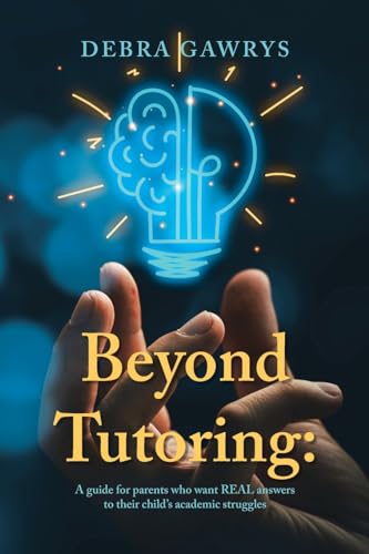 Beyond Tutoring: : A guide for parents who want REAL answers to their child's academic struggles von Xlibris US