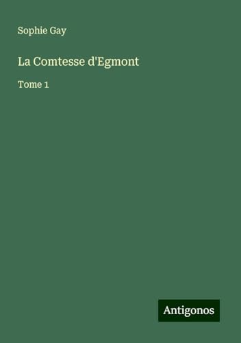 La Comtesse d'Egmont: Tome 1 von Antigonos Verlag