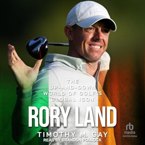 Rory Land: The Up-and-down World of Golf's Global Icon von Tantor Media Inc