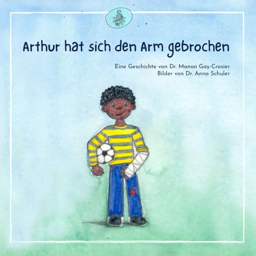 Arthur hat sich den Arm gebrochen (Ich bin krank, Band 1) von Independently published