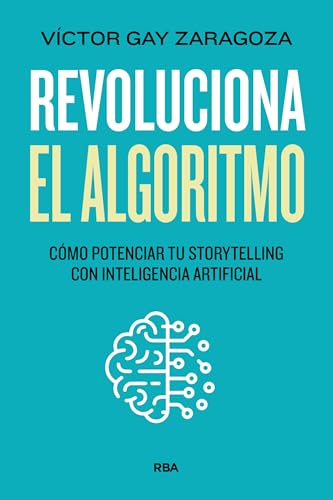 Revoluciona el algoritmo: 7 claves para potenciar tu storytelling en la era de la Inteligencia Artificial (Divulgación) von RBA Libros