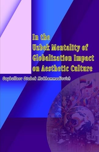 In the Uzbek Mentality of Globalization Impact on Aesthetic Culture In the Uzbek Mentality of Globalization Impact on Aesthetic Culture von Taemeer Publications
