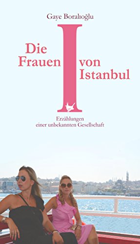 Die Frauen von Istanbul: Erzählungen einer unbekannten Gesellschaft von Größenwahn Verlag