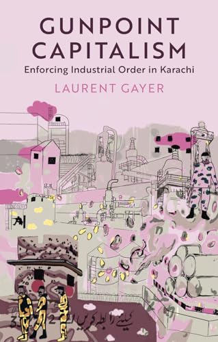Gunpoint Capitalism: Enforcing Industrial Order in Karachi (Comparative Politics and International Studies Series) von C Hurst & Co Publishers Ltd